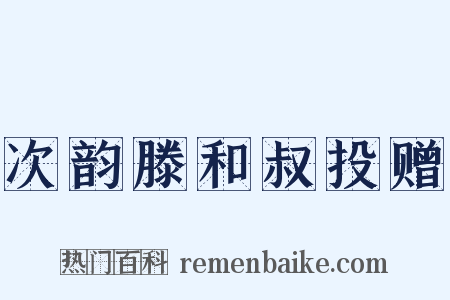 次韵滕和叔投赠是什么意思的图片
